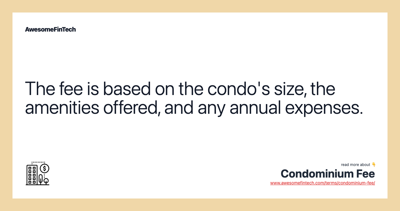 The fee is based on the condo's size, the amenities offered, and any annual expenses.