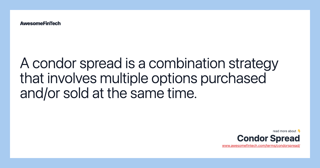 A condor spread is a combination strategy that involves multiple options purchased and/or sold at the same time.