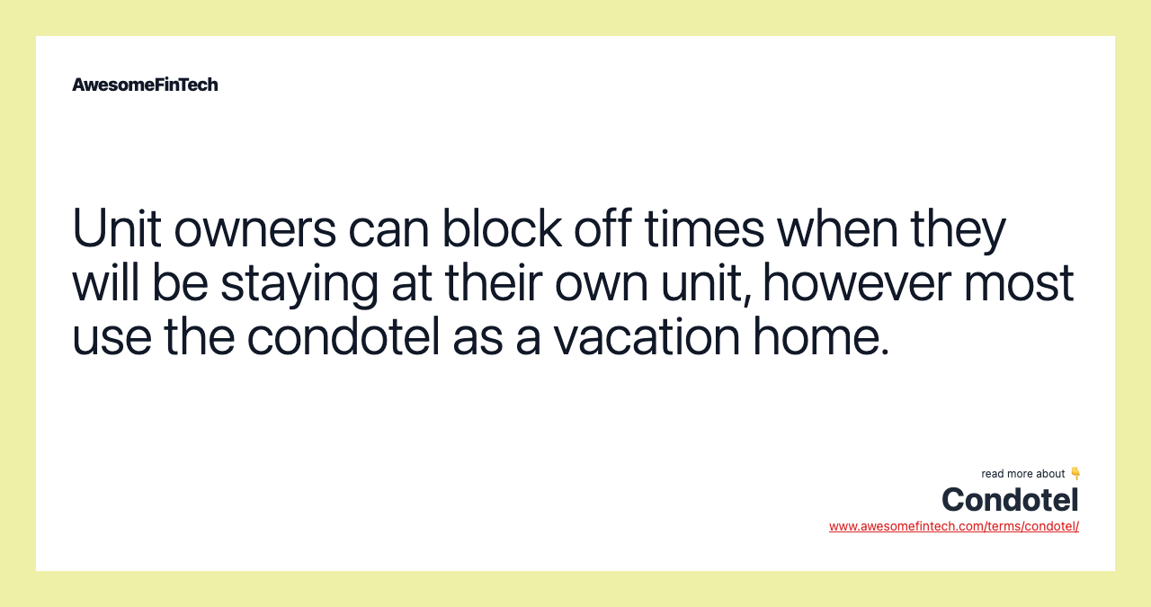Unit owners can block off times when they will be staying at their own unit, however most use the condotel as a vacation home.