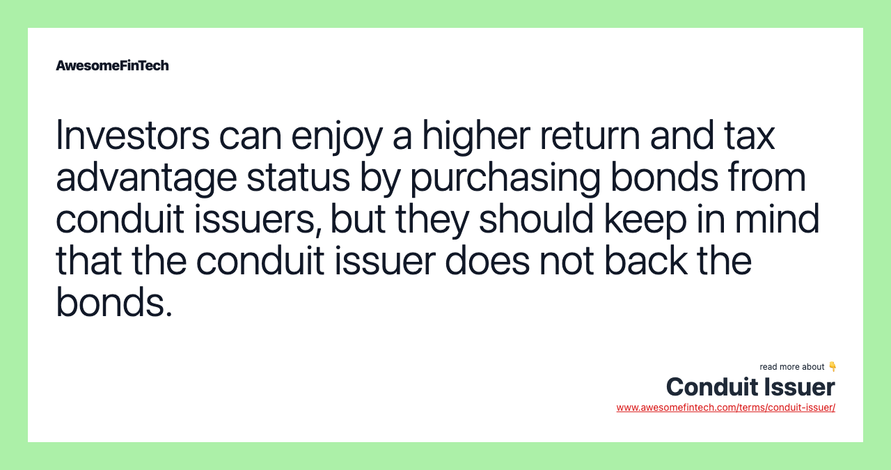 Investors can enjoy a higher return and tax advantage status by purchasing bonds from conduit issuers, but they should keep in mind that the conduit issuer does not back the bonds.