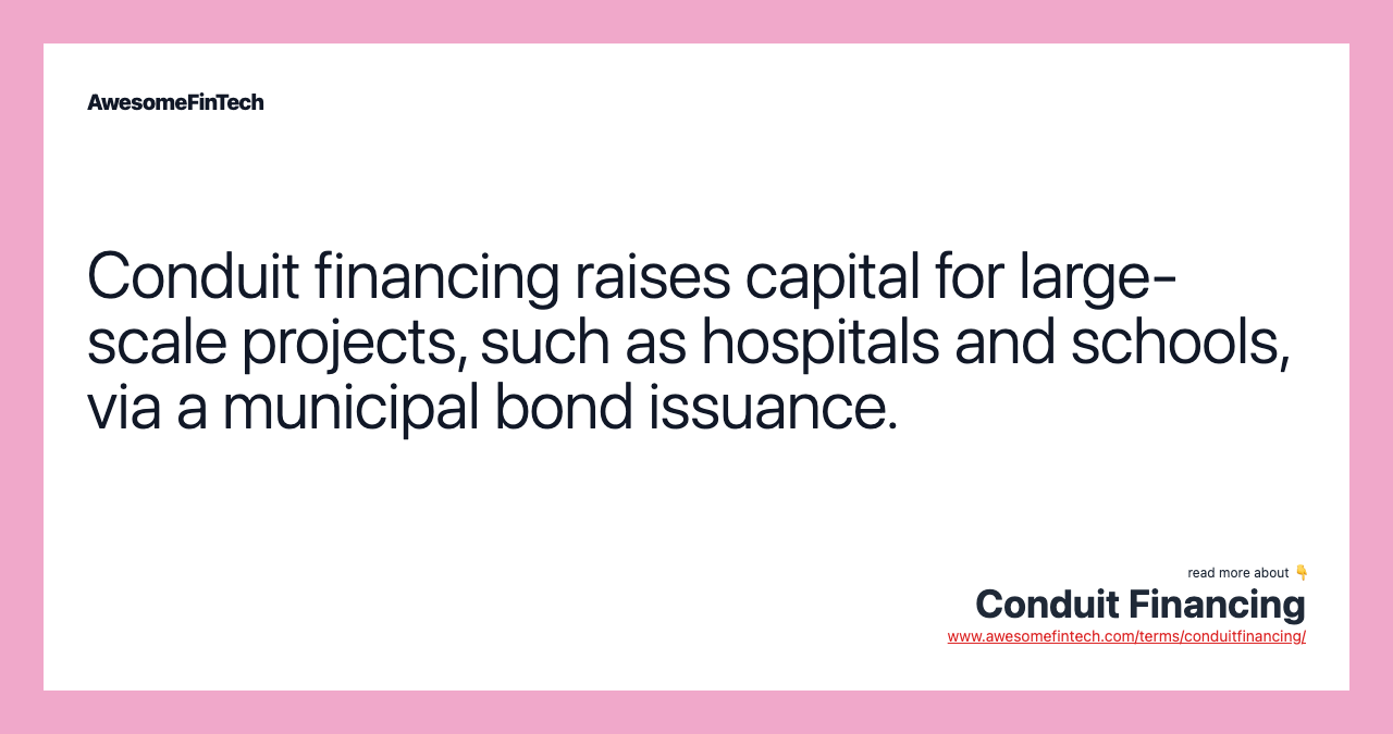 Conduit financing raises capital for large-scale projects, such as hospitals and schools, via a municipal bond issuance.