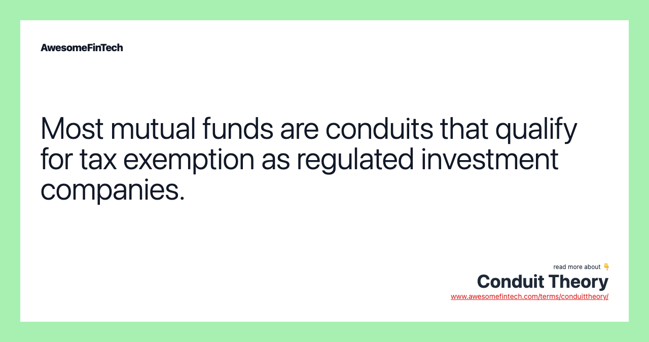 Most mutual funds are conduits that qualify for tax exemption as regulated investment companies.