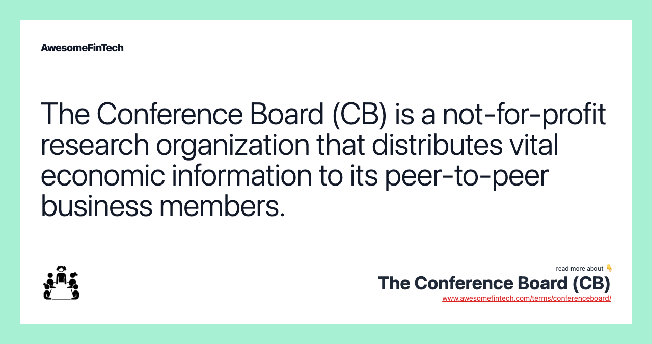 The Conference Board (CB) is a not-for-profit research organization that distributes vital economic information to its peer-to-peer business members.