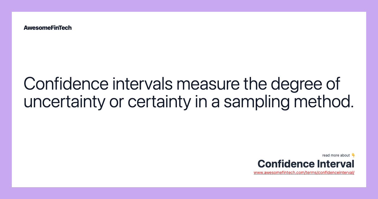 Confidence intervals measure the degree of uncertainty or certainty in a sampling method.