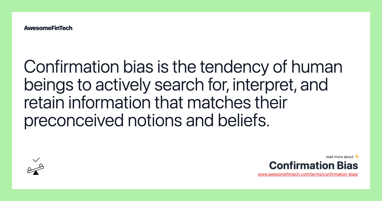 Confirmation bias is the tendency of human beings to actively search for, interpret, and retain information that matches their preconceived notions and beliefs.