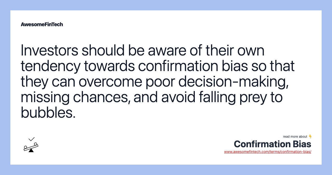 Investors should be aware of their own tendency towards confirmation bias so that they can overcome poor decision-making, missing chances, and avoid falling prey to bubbles.