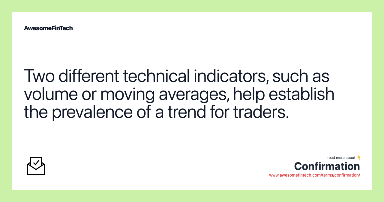 Two different technical indicators, such as volume or moving averages, help establish the prevalence of a trend for traders.