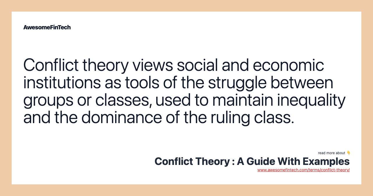 Conflict theory views social and economic institutions as tools of the struggle between groups or classes, used to maintain inequality and the dominance of the ruling class.
