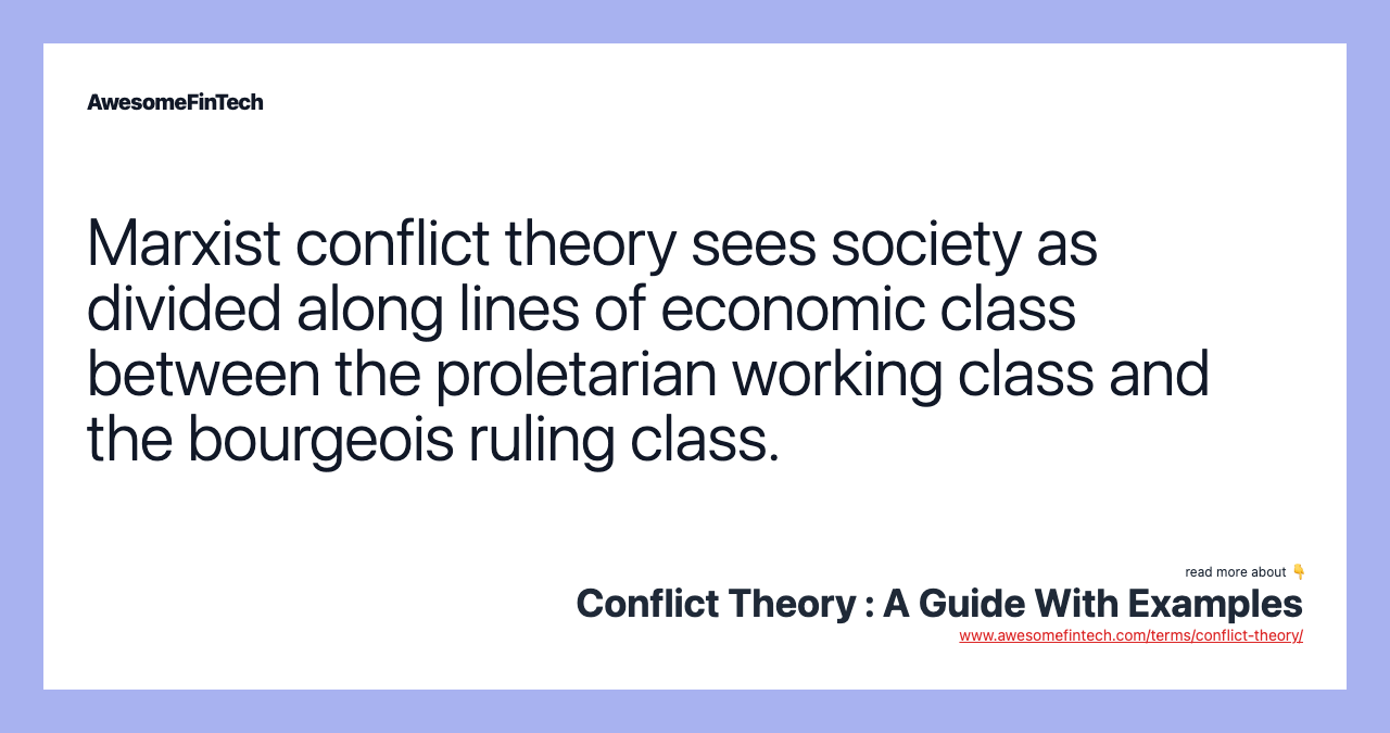 Marxist conflict theory sees society as divided along lines of economic class between the proletarian working class and the bourgeois ruling class.