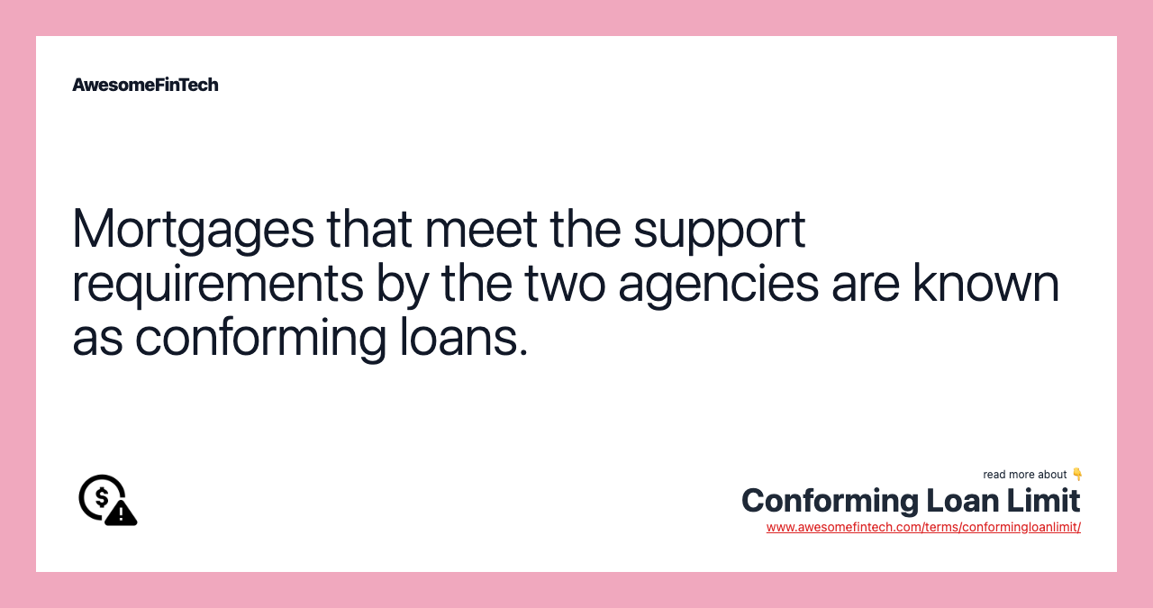 Mortgages that meet the support requirements by the two agencies are known as conforming loans.