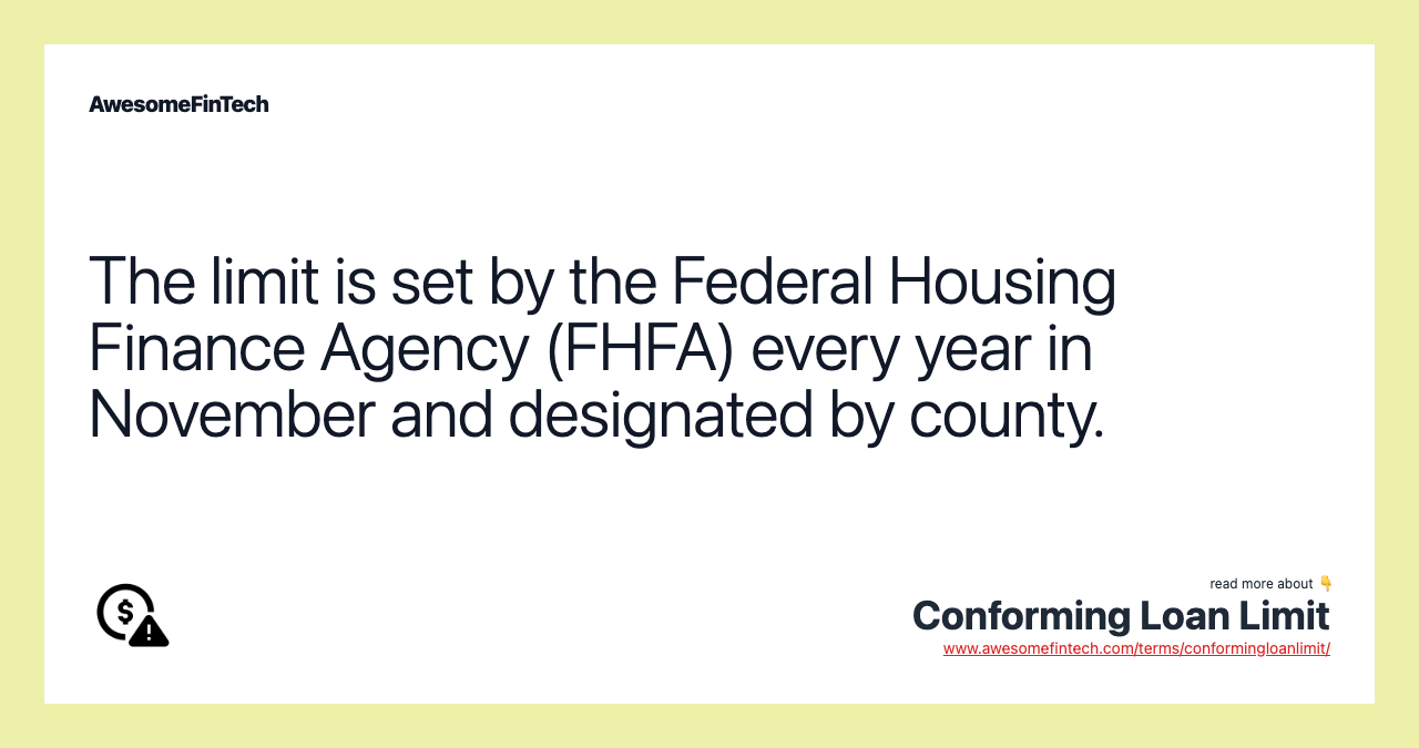 The limit is set by the Federal Housing Finance Agency (FHFA) every year in November and designated by county.