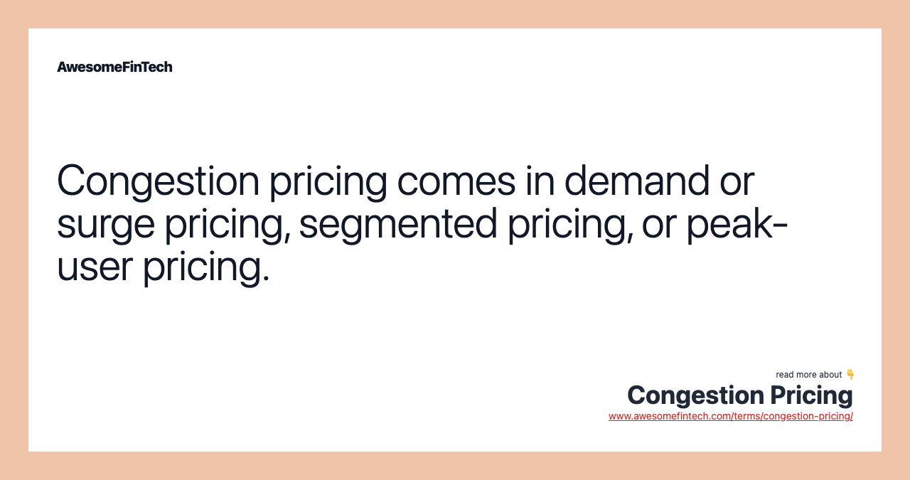 Congestion pricing comes in demand or surge pricing, segmented pricing, or peak-user pricing.