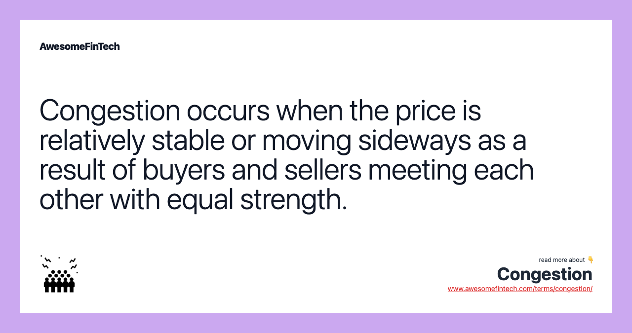 Congestion occurs when the price is relatively stable or moving sideways as a result of buyers and sellers meeting each other with equal strength.