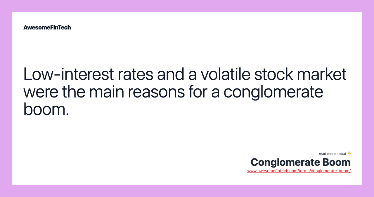 Low-interest rates and a volatile stock market were the main reasons for a conglomerate boom.