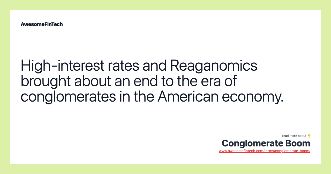 High-interest rates and Reaganomics brought about an end to the era of conglomerates in the American economy.