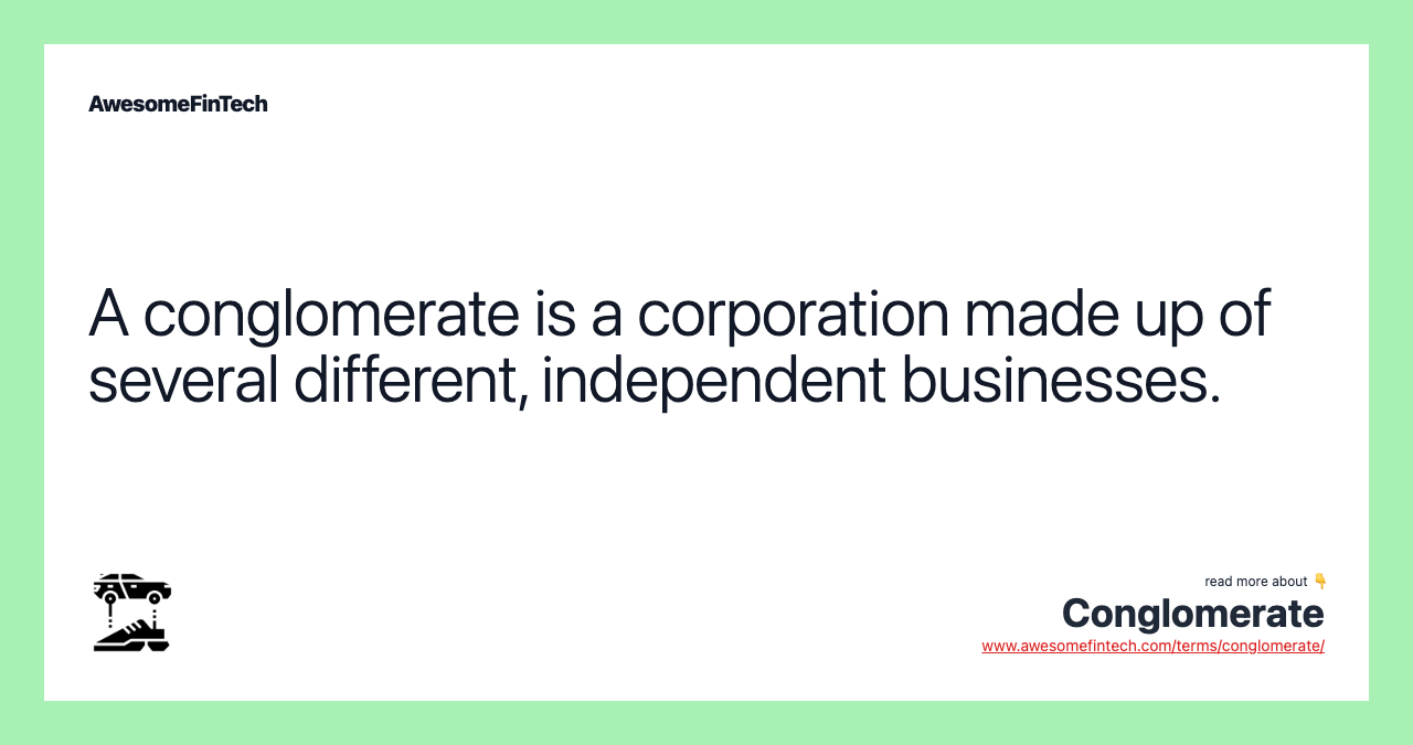 A conglomerate is a corporation made up of several different, independent businesses.