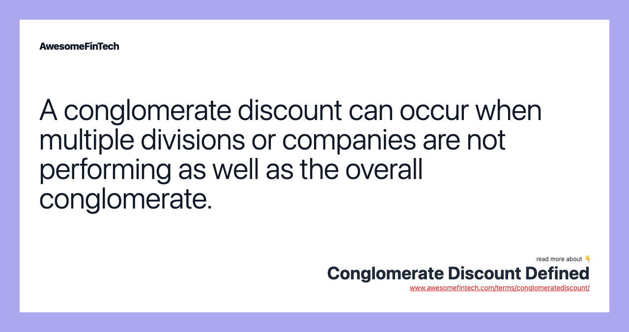 A conglomerate discount can occur when multiple divisions or companies are not performing as well as the overall conglomerate.