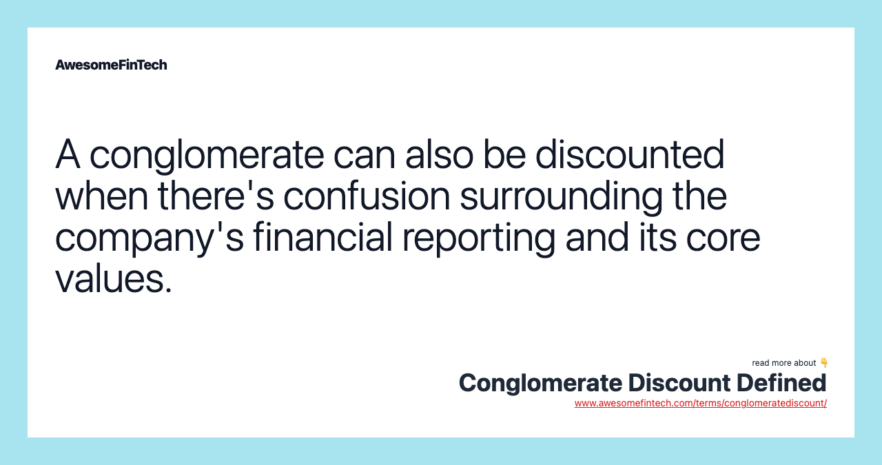 A conglomerate can also be discounted when there's confusion surrounding the company's financial reporting and its core values.