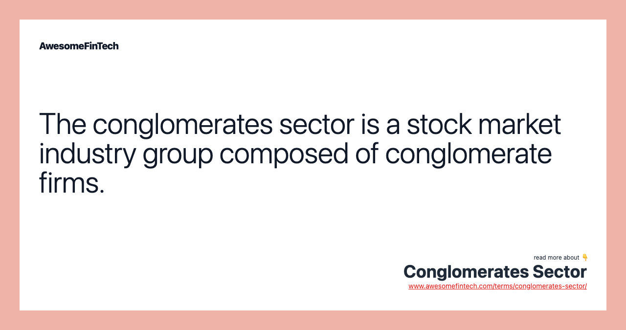 The conglomerates sector is a stock market industry group composed of conglomerate firms.