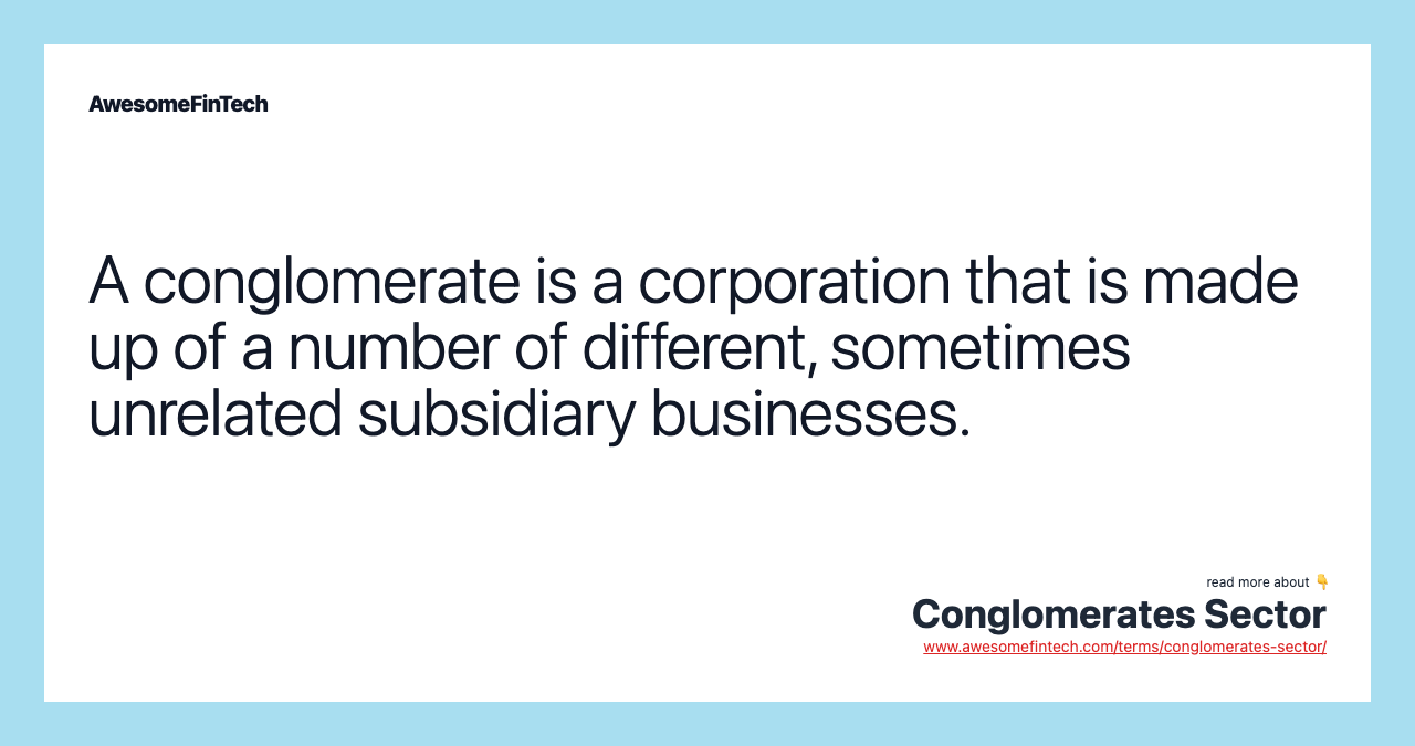 A conglomerate is a corporation that is made up of a number of different, sometimes unrelated subsidiary businesses.