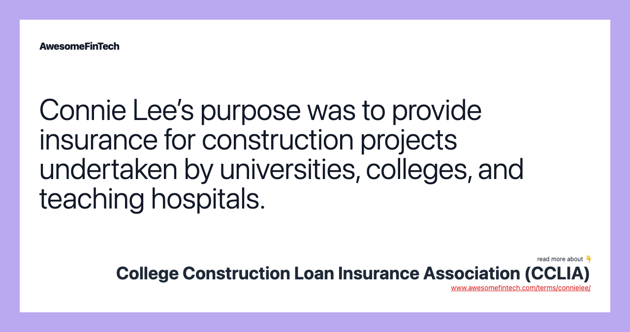 Connie Lee’s purpose was to provide insurance for construction projects undertaken by universities, colleges, and teaching hospitals.