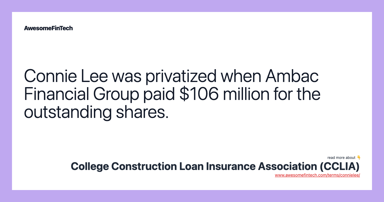 Connie Lee was privatized when Ambac Financial Group paid $106 million for the outstanding shares.