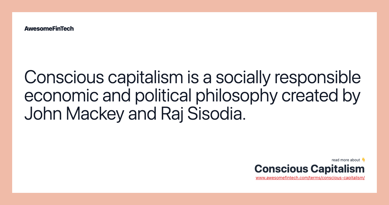 Conscious capitalism is a socially responsible economic and political philosophy created by John Mackey and Raj Sisodia.
