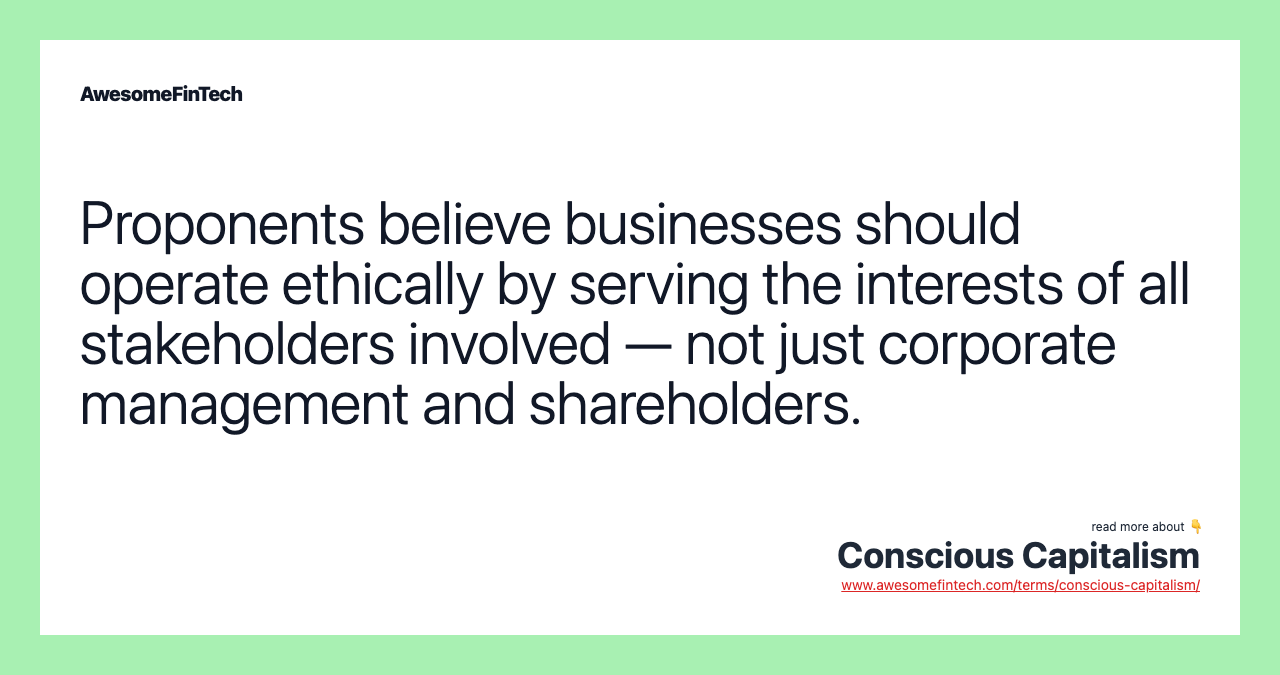 Proponents believe businesses should operate ethically by serving the interests of all stakeholders involved — not just corporate management and shareholders.