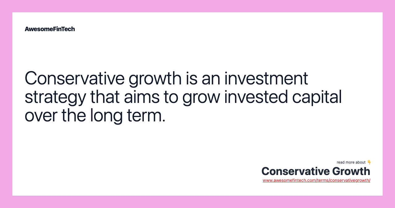 Conservative growth is an investment strategy that aims to grow invested capital over the long term.