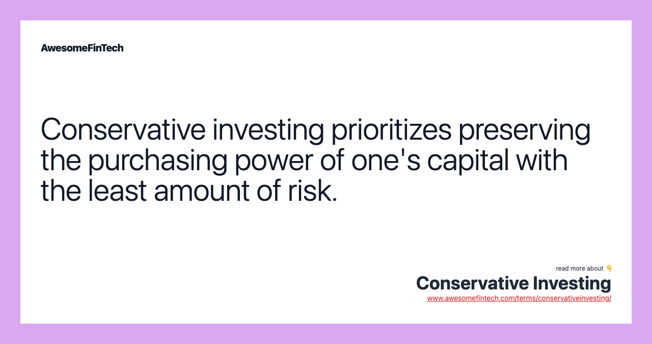 Conservative investing prioritizes preserving the purchasing power of one's capital with the least amount of risk.