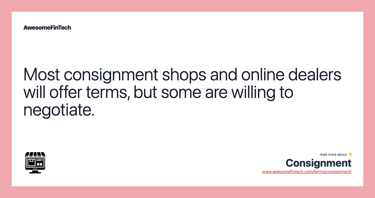 Most consignment shops and online dealers will offer terms, but some are willing to negotiate.