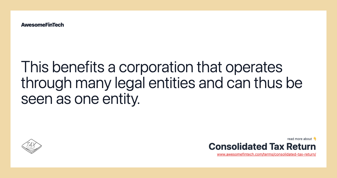 This benefits a corporation that operates through many legal entities and can thus be seen as one entity.