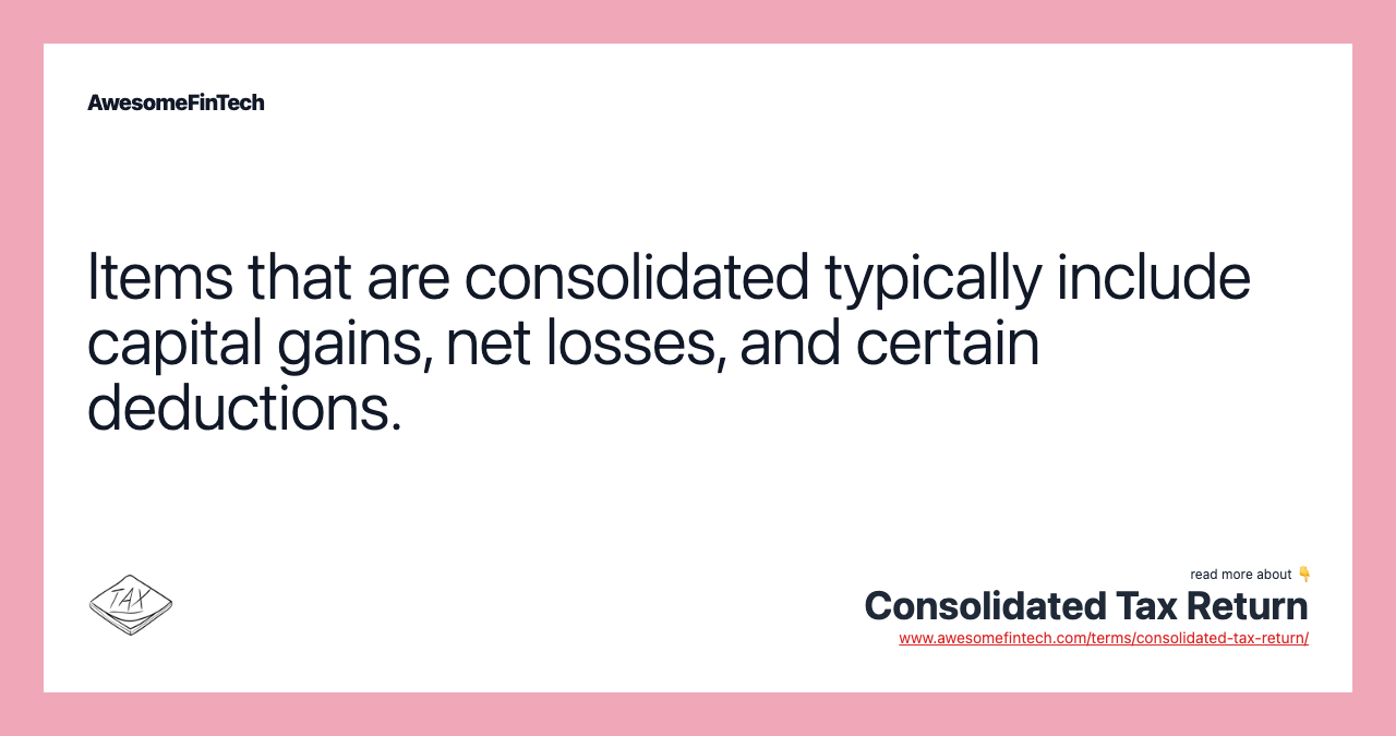 Items that are consolidated typically include capital gains, net losses, and certain deductions.