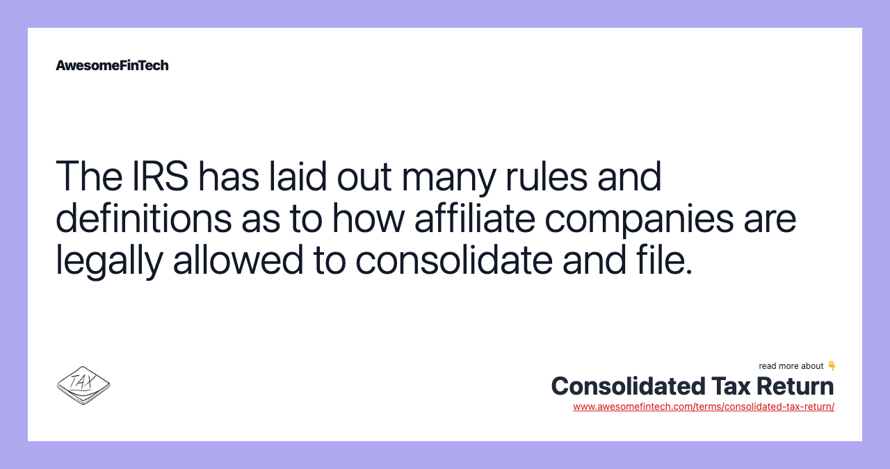 The IRS has laid out many rules and definitions as to how affiliate companies are legally allowed to consolidate and file.