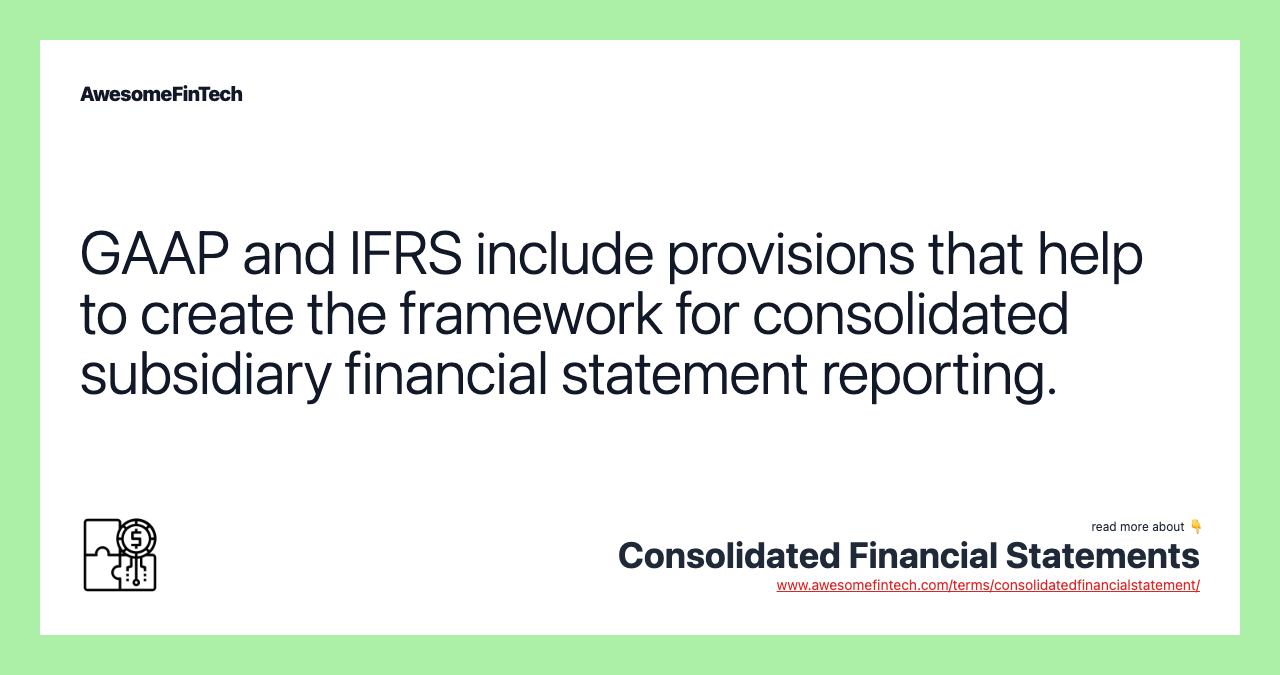 GAAP and IFRS include provisions that help to create the framework for consolidated subsidiary financial statement reporting.