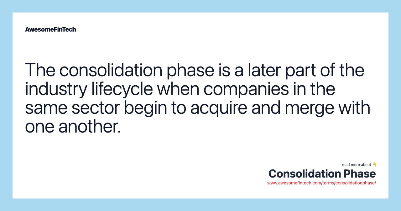 The consolidation phase is a later part of the industry lifecycle when companies in the same sector begin to acquire and merge with one another.