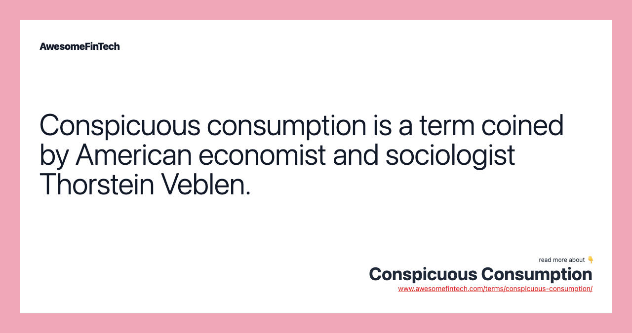 Conspicuous consumption is a term coined by American economist and sociologist Thorstein Veblen.