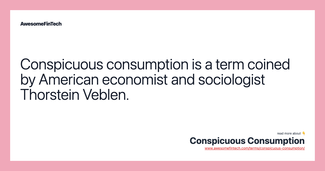 Conspicuous consumption is a term coined by American economist and sociologist Thorstein Veblen.