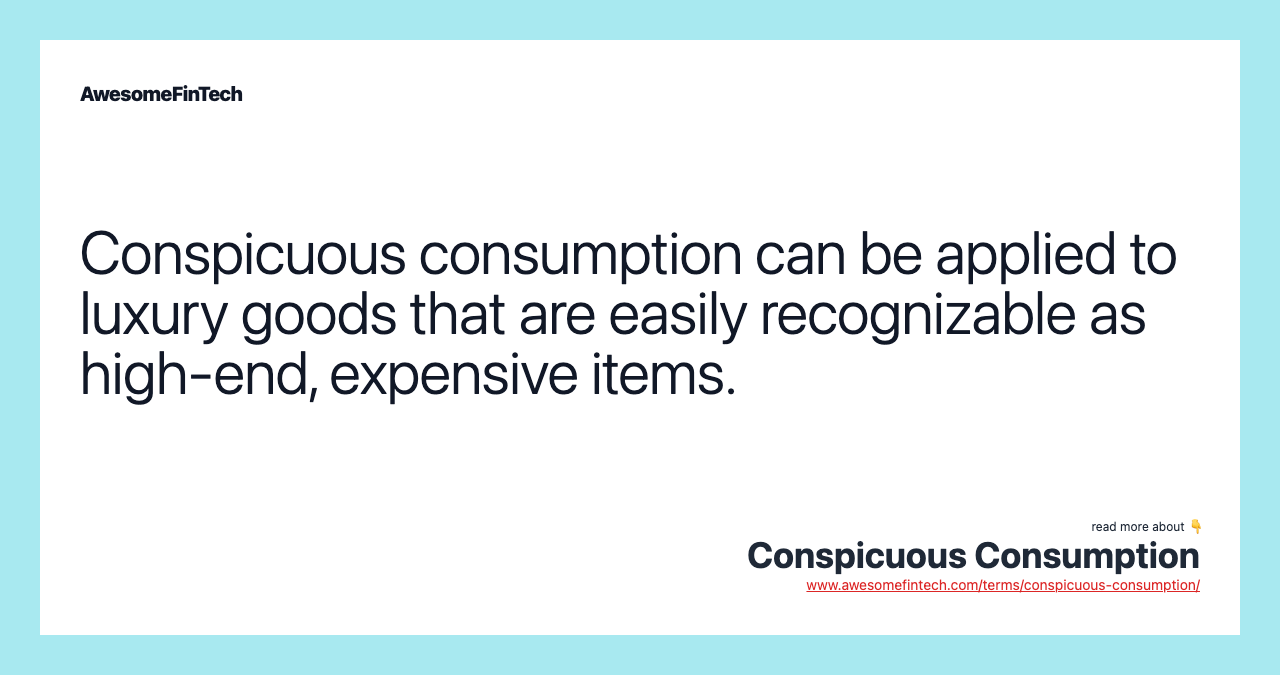 Conspicuous consumption can be applied to luxury goods that are easily recognizable as high-end, expensive items.