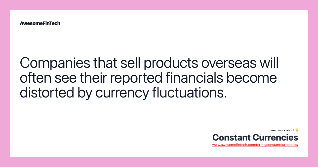 Companies that sell products overseas will often see their reported financials become distorted by currency fluctuations.