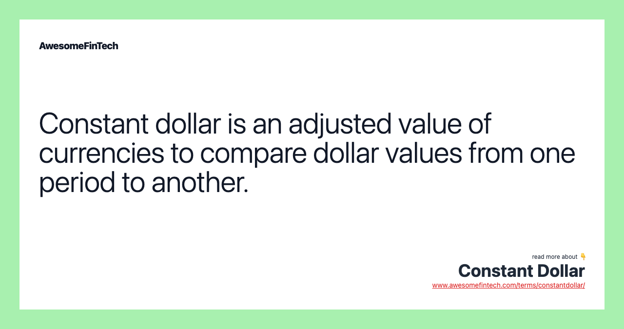 Constant dollar is an adjusted value of currencies to compare dollar values from one period to another.
