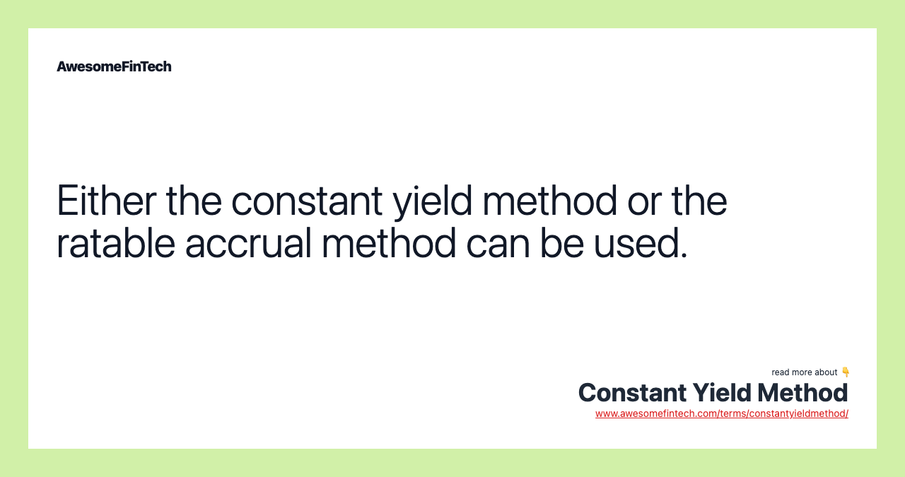 Either the constant yield method or the ratable accrual method can be used.