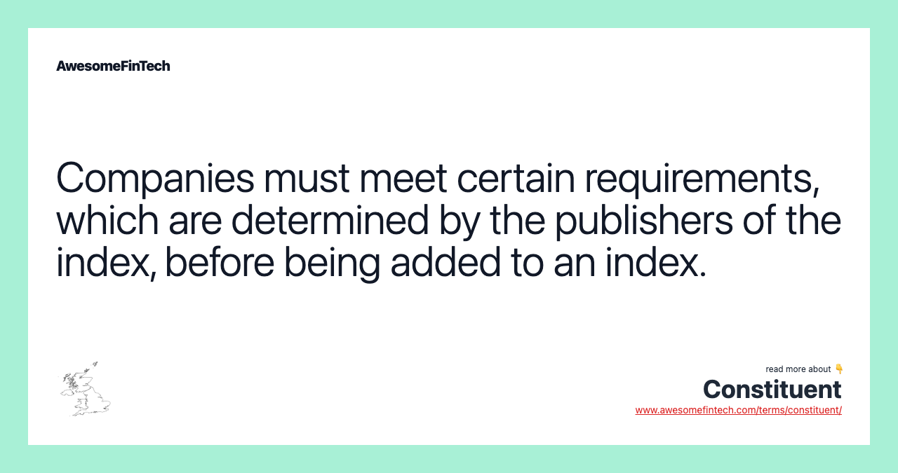 Companies must meet certain requirements, which are determined by the publishers of the index, before being added to an index.