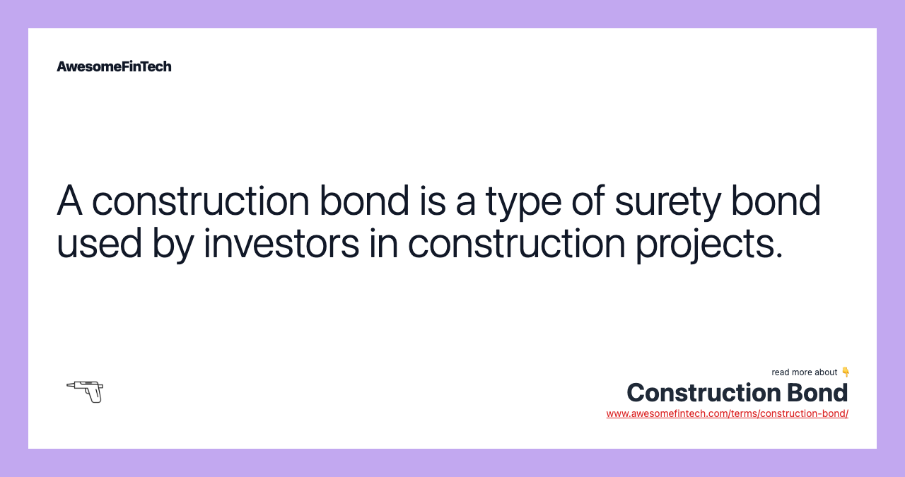 A construction bond is a type of surety bond used by investors in construction projects.