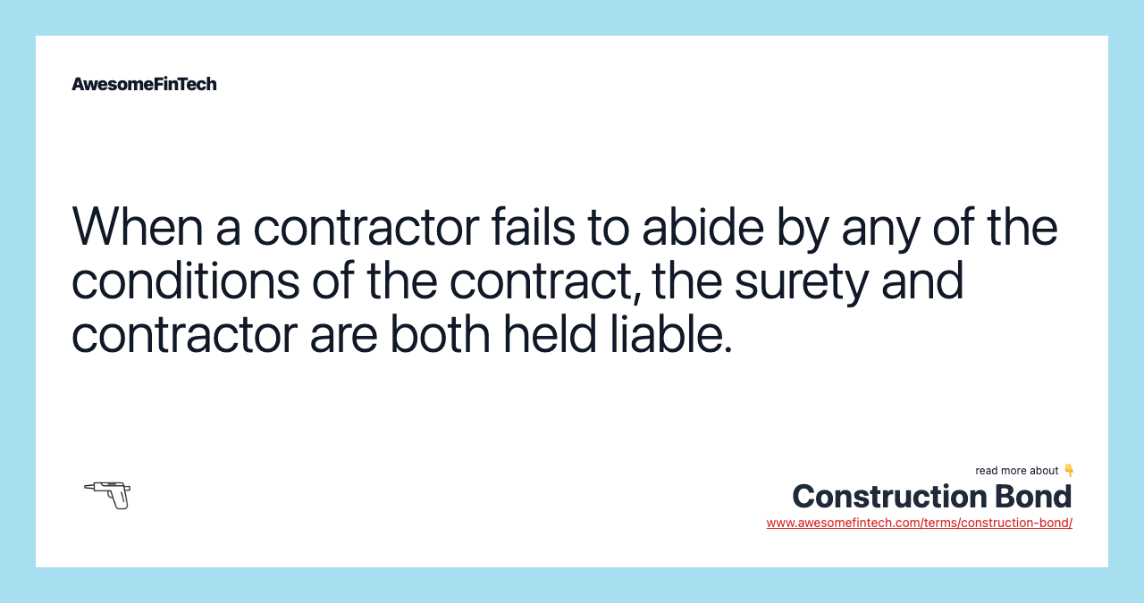 When a contractor fails to abide by any of the conditions of the contract, the surety and contractor are both held liable.