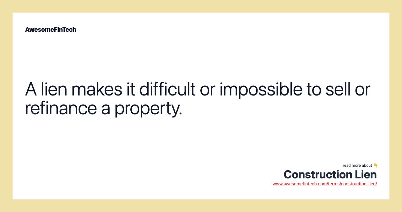 A lien makes it difficult or impossible to sell or refinance a property.