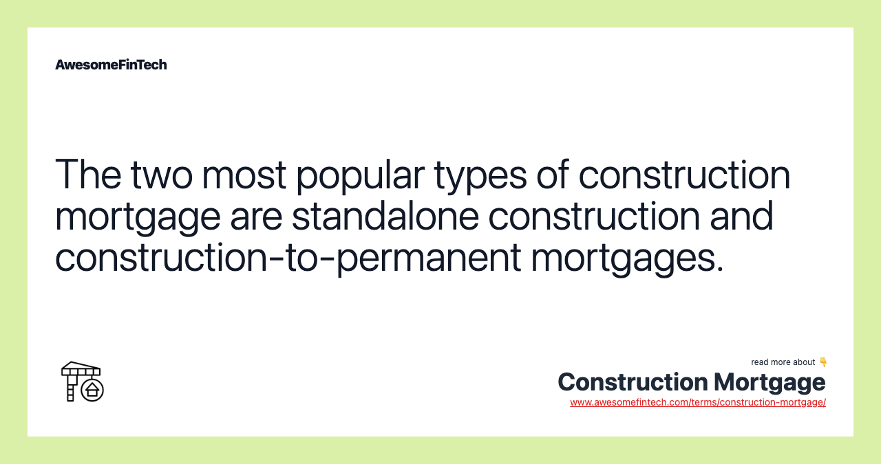 The two most popular types of construction mortgage are standalone construction and construction-to-permanent mortgages.