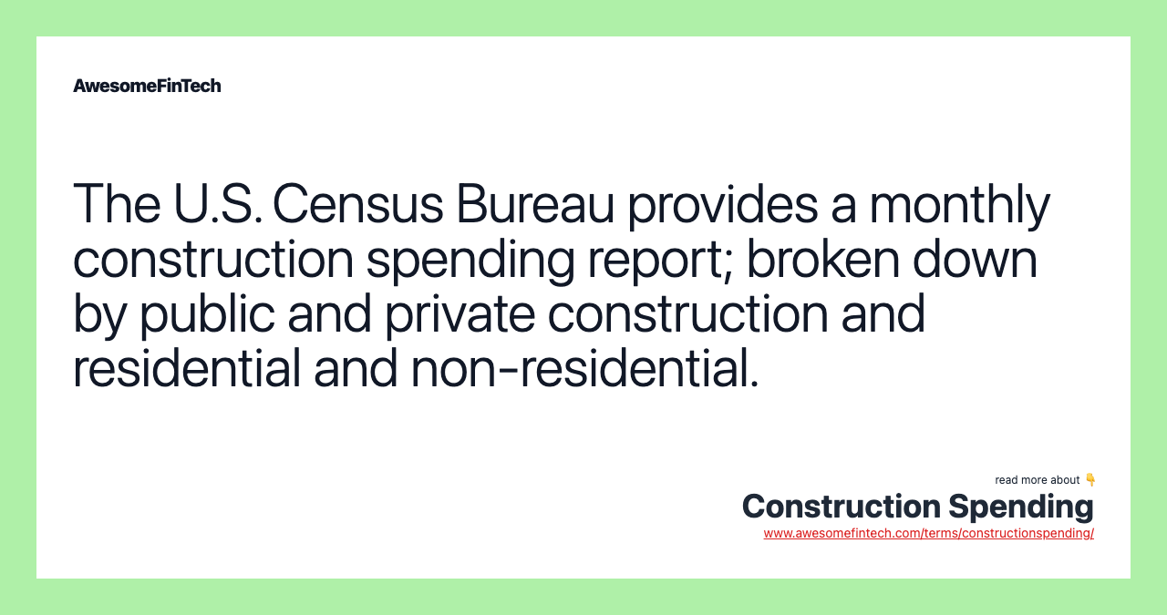 The U.S. Census Bureau provides a monthly construction spending report; broken down by public and private construction and residential and non-residential.