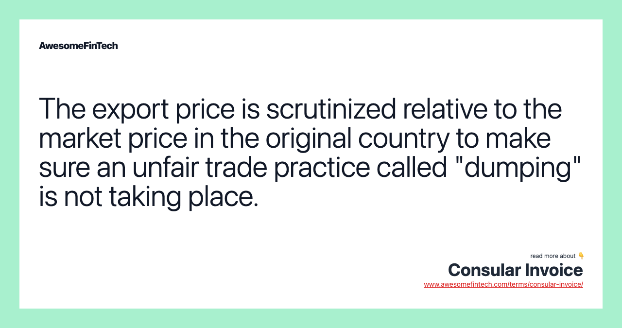 The export price is scrutinized relative to the market price in the original country to make sure an unfair trade practice called "dumping" is not taking place.