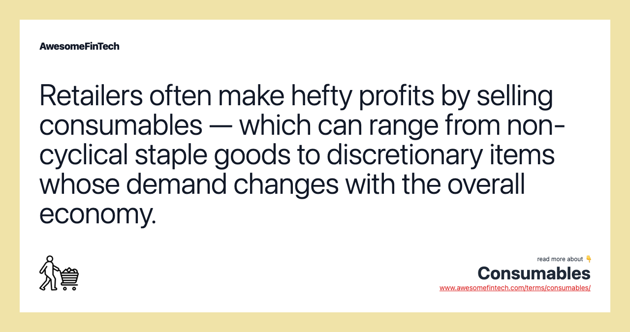Retailers often make hefty profits by selling consumables — which can range from non-cyclical staple goods to discretionary items whose demand changes with the overall economy.